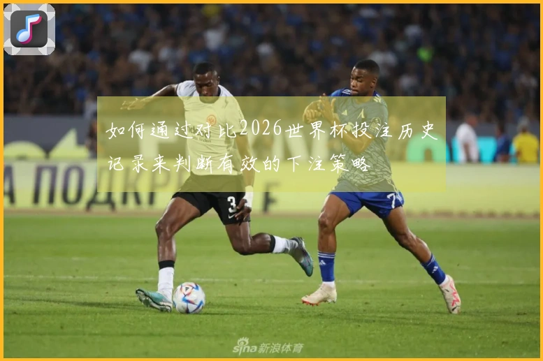 如何通过对比2026世界杯投注历史记录来判断有效的下注策略